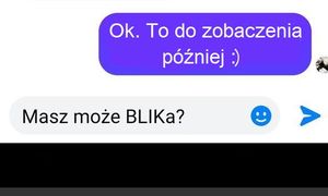 fragment ekranu telefonu z wiadomościami : &quot;Ok. To do zobaczenia później&quot; i &quot;Masz może BLIKA?&quot;