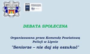 Debata Społeczna organizowana przez Komendę Powiatową Policji w Lipnie &quot;Seniorze nie daj się oszukać&quot;