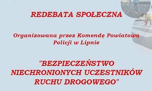 Napis: Redebata społeczna organizowana przez Komendę Powiatową Policji w Lipnie &quot;Bezpieczeństwo niechronionych uczestników ruchu drogowego&quot;