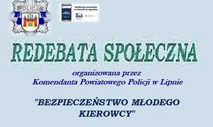 plakat z logo policji i aplikacji moja komenda z napisem &amp;amp;quot;Redebata społeczna orgnizowana przez Komendanta Powiatowego Policji w Lipnie - Bezpieczeństwo młodego kierowcy&amp;amp;quot;