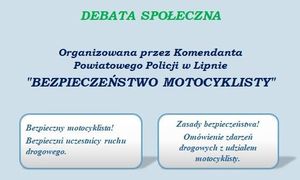 Debata społeczna organizowana przez Komendanta powiatowego Policji w Lipnie &quot;Bezpieczeństwo motocyklisty&quot; Bezpieczny motocyklista! Bezpieczni uczestnicy ruchu drogowego, Zasady bezpieczeństwa. omówienie zdarzeń drogowych z udziałem motocyklisty