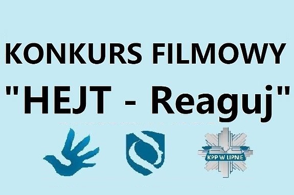 Napis: konkurs filmowy, &amp;amp;quot;HEJT - Reaguj!&amp;amp;quot;
u dołu obrazka widnieją trzy loga: logo praw człowieka, logo policyjnych koordynatorów do spraw praw człowieka i gwiazda policyjna z napisem KPP Lipno.