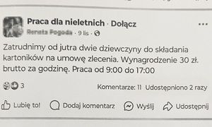 ogłoszenie: praca dla nieletnich. Zatrudnimy od jutra dwie dziewczyny do składania kartoników na umowę zlecenia. Wynagrodzenie 30 złotych brutto za godzinę. Praca od 9.00 do 17.00. Komentarze 11