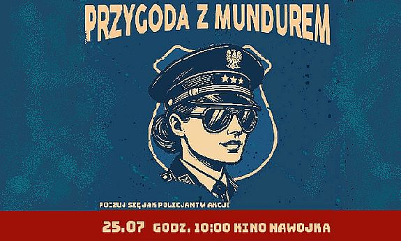 PRZYGODA W MUNDURZE
pod spodem portret - grafika funkcjonariuszki Policji
poczuj się jak policjant w akcji
25.07. godzina 10.00 Kino Nawojka