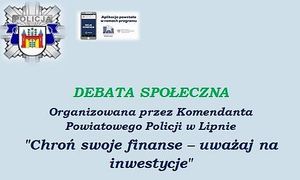 Debata społeczna organizowana przez Komendanta Powiatowego Policji w Lipnie Chroń swoje finanse - uważaj na inwestycje.