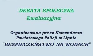 Debata społeczna ewaluacyjna organizowana przez Komendanta Powiatowego Policji w Lipnie "Bezpieczeństwo na wodach".